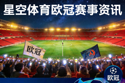 欧冠赛事夜间球场灯光与球迷看台画面，星空体育欧冠赛事资讯配图